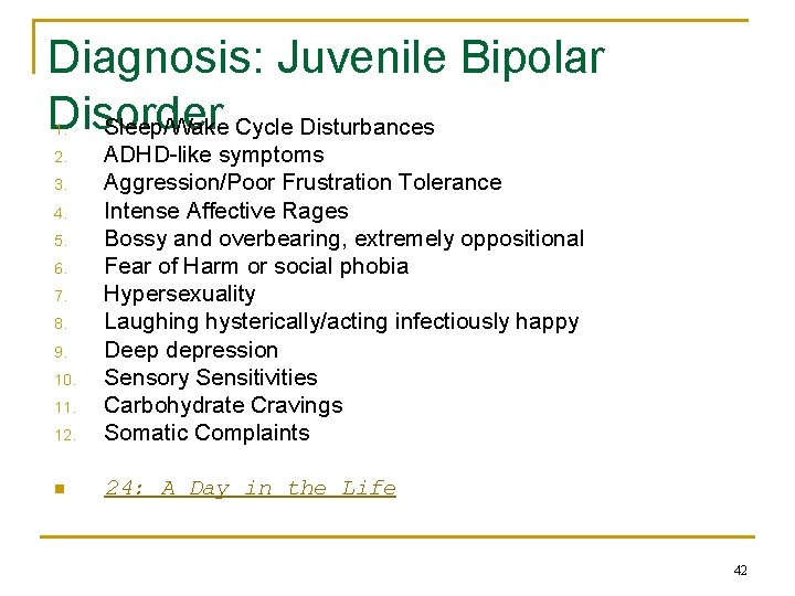 Diagnosis: Juvenile Bipolar Disorder Sleep/Wake Cycle Disturbances 1. 12. ADHD-like symptoms Aggression/Poor Frustration Tolerance