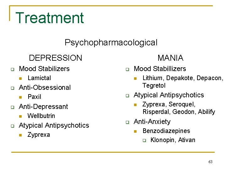 Treatment Psychopharmacological DEPRESSION q Mood Stabilizers n q Lamictal Paxil q n Zyprexa q
