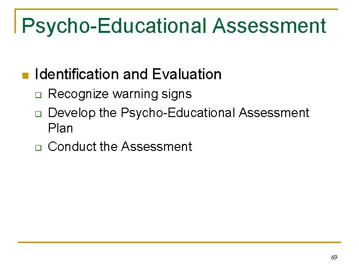 Psycho-Educational Assessment n Identification and Evaluation q q q Recognize warning signs Develop the