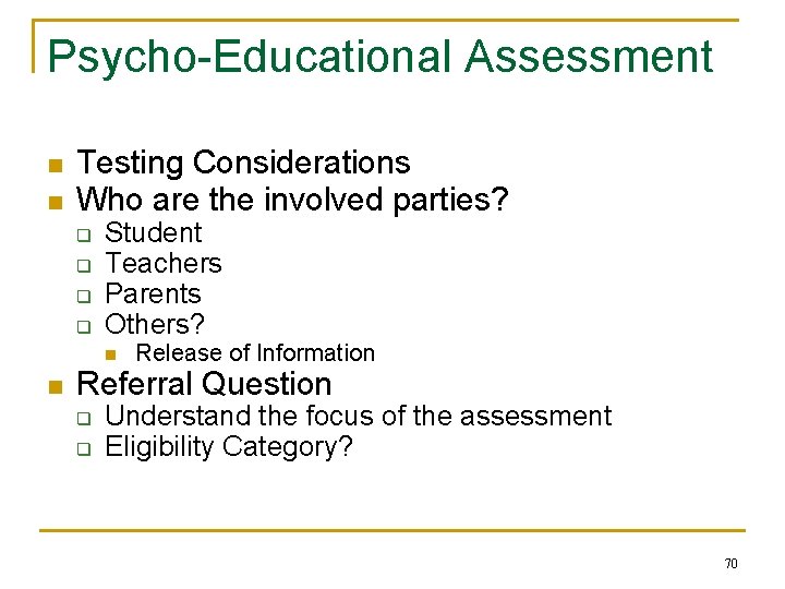 Psycho-Educational Assessment n n Testing Considerations Who are the involved parties? q q Student