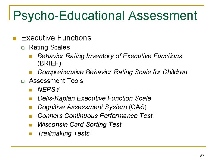 Psycho-Educational Assessment n Executive Functions q q Rating Scales n Behavior Rating Inventory of