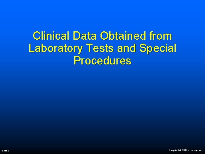 Clinical Data Obtained from Laboratory Tests and Special Procedures Slide 21 Copyright © 2006
