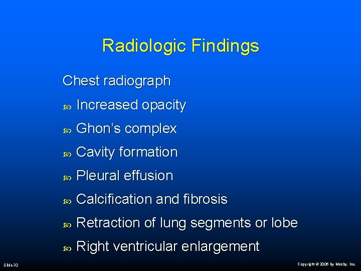 Radiologic Findings Chest radiograph Slide 32 Increased opacity Ghon’s complex Cavity formation Pleural effusion