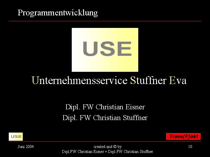 Programmentwicklung Unternehmensservice Stuffner Eva Dipl. FW Christian Eisner Dipl. FW Christian Stuffner Juni 2004