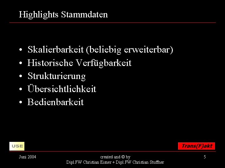 Highlights Stammdaten • • • Skalierbarkeit (beliebig erweiterbar) Historische Verfügbarkeit Strukturierung Übersichtlichkeit Bedienbarkeit Juni