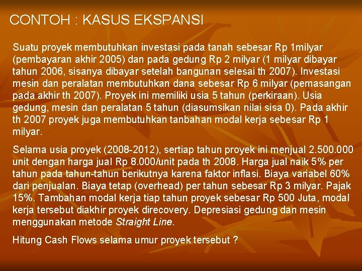 CONTOH : KASUS EKSPANSI Suatu proyek membutuhkan investasi pada tanah sebesar Rp 1 milyar