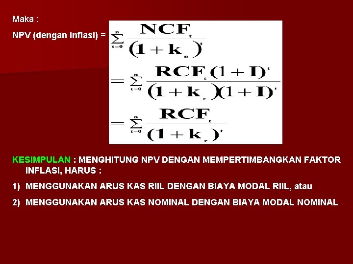 Maka : NPV (dengan inflasi) = KESIMPULAN : MENGHITUNG NPV DENGAN MEMPERTIMBANGKAN FAKTOR INFLASI,