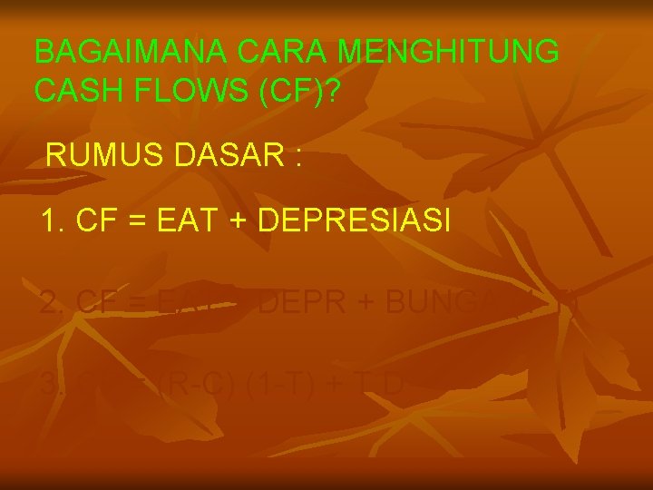 BAGAIMANA CARA MENGHITUNG CASH FLOWS (CF)? RUMUS DASAR : 1. CF = EAT +