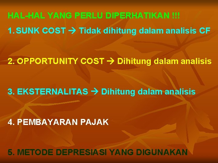 HAL-HAL YANG PERLU DIPERHATIKAN !!! 1. SUNK COST Tidak dihitung dalam analisis CF 2.