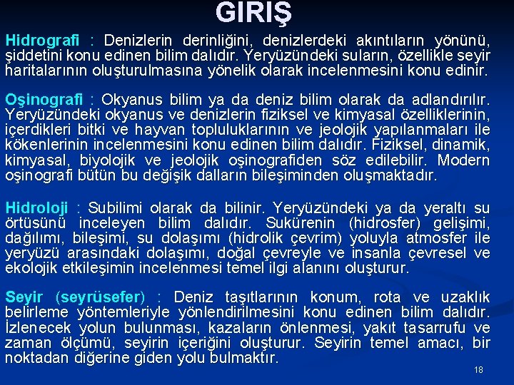 GİRİŞ Hidrografi : Denizlerin derinliğini, denizlerdeki akıntıların yönünü, şiddetini konu edinen bilim dalıdır. Yeryüzündeki