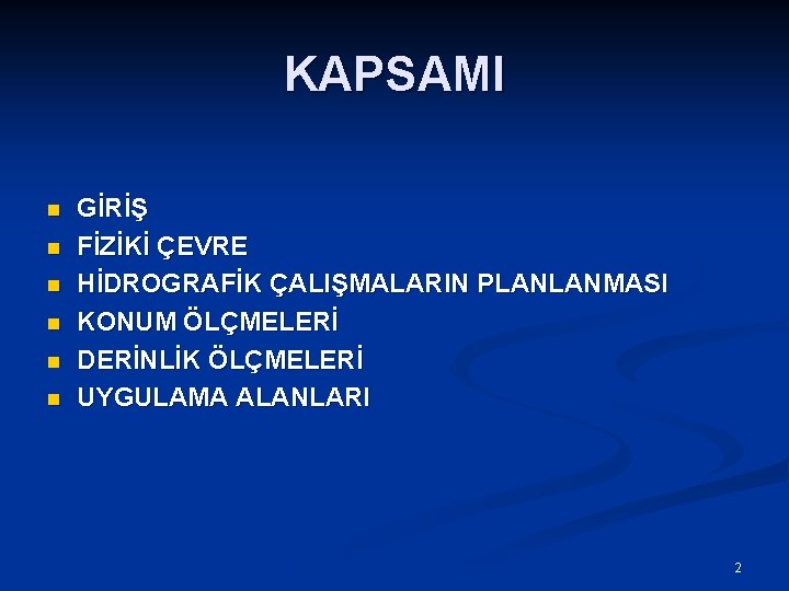 KAPSAMI n n n GİRİŞ FİZİKİ ÇEVRE HİDROGRAFİK ÇALIŞMALARIN PLANLANMASI KONUM ÖLÇMELERİ DERİNLİK ÖLÇMELERİ