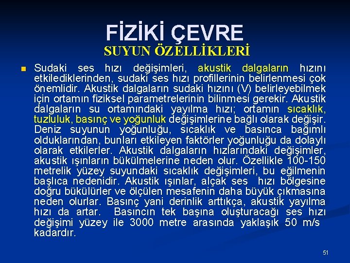 FİZİKİ ÇEVRE SUYUN ÖZELLİKLERİ n Sudaki ses hızı değişimleri, akustik dalgaların hızını etkilediklerinden, sudaki