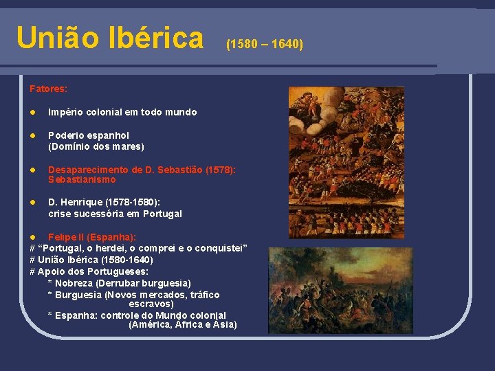 União Ibérica (1580 – 1640) Fatores: l Império colonial em todo mundo l Poderio