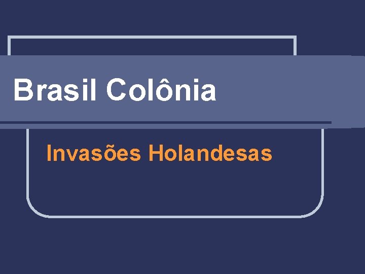 Brasil Colônia Invasões Holandesas 