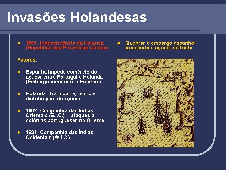 Invasões Holandesas l 1581: Independência da Holanda (República das Províncias Unidas) Fatores: l Espanha