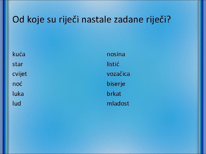 Od koje su riječi nastale zadane riječi? kuća star cvijet noć luka lud nosina