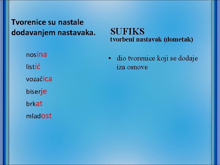 Tvorenice su nastale dodavanjem nastavaka. nosina listić vozačica biserje brkat mladost SUFIKS tvorbeni nastavak