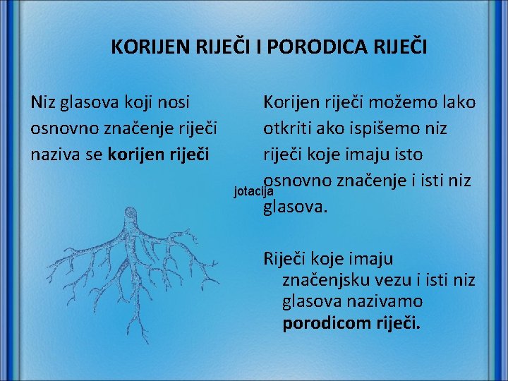 KORIJEN RIJEČI I PORODICA RIJEČI Niz glasova koji nosi osnovno značenje riječi naziva se