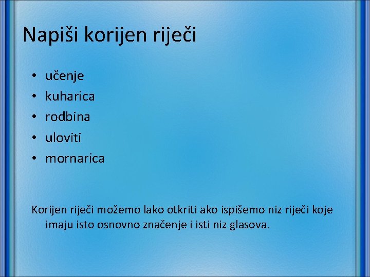 Napiši korijen riječi • • • učenje kuharica rodbina uloviti mornarica Korijen riječi možemo