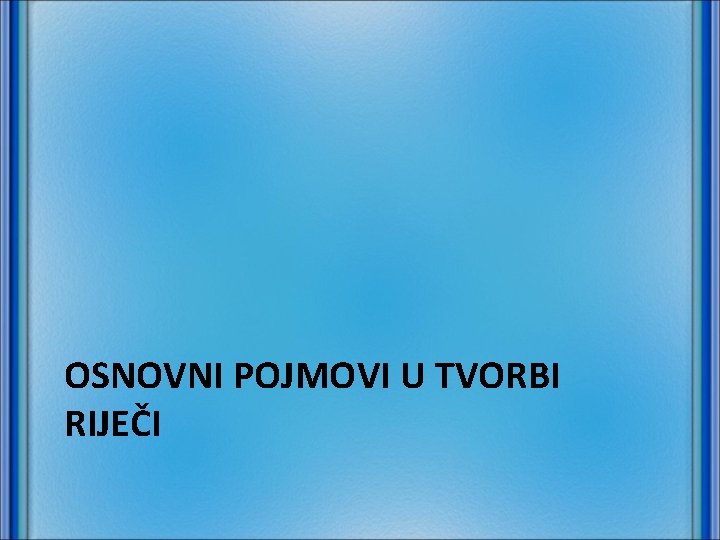 OSNOVNI POJMOVI U TVORBI RIJEČI 