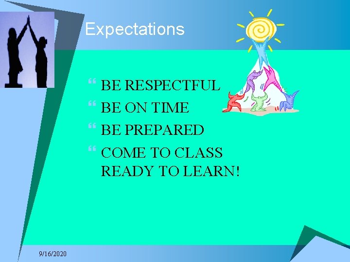 Expectations } } 9/16/2020 BE RESPECTFUL BE ON TIME BE PREPARED COME TO CLASS