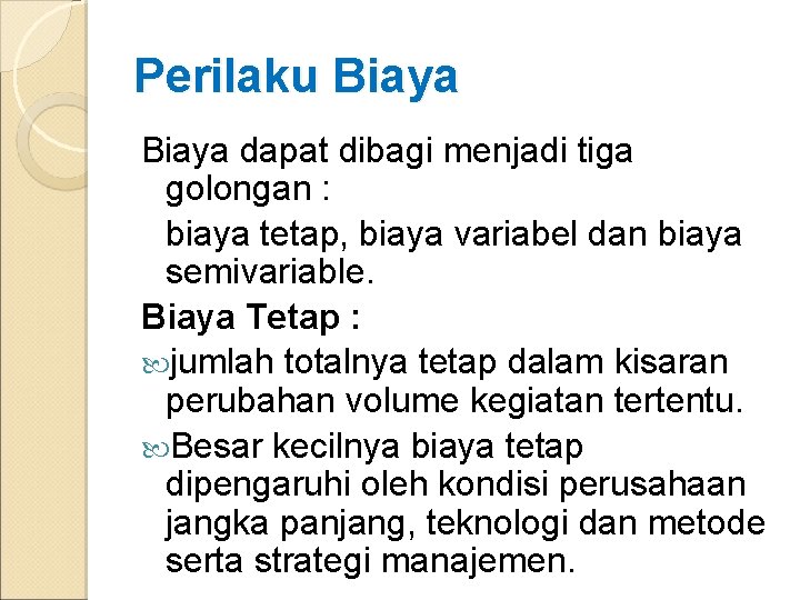 Perilaku Biaya dapat dibagi menjadi tiga golongan : biaya tetap, biaya variabel dan biaya