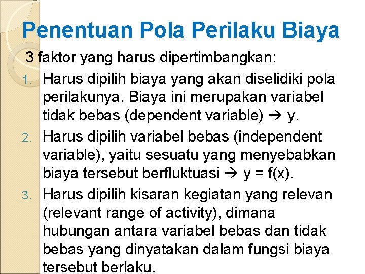 Penentuan Pola Perilaku Biaya 3 faktor yang harus dipertimbangkan: 1. Harus dipilih biaya yang