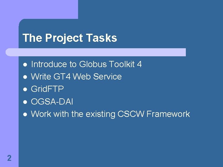 The Project Tasks l l l 2 Introduce to Globus Toolkit 4 Write GT