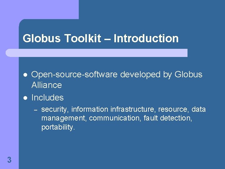 Globus Toolkit – Introduction l l Open-source-software developed by Globus Alliance Includes – 3