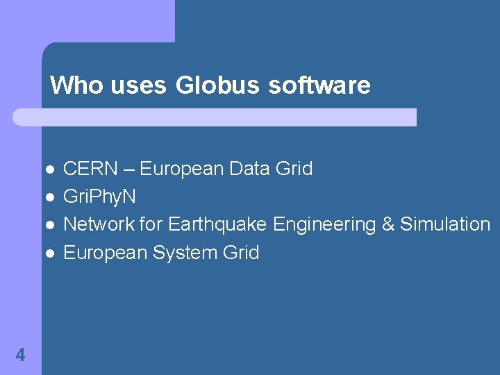 Who uses Globus software l l 4 CERN – European Data Grid Gri. Phy.