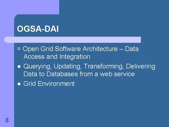 OGSA-DAI = Open Grid Software Architecture – Data Access and Integration l Querying, Updating,