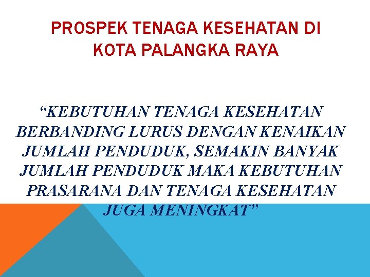 PROSPEK TENAGA KESEHATAN DI KOTA PALANGKA RAYA “KEBUTUHAN TENAGA KESEHATAN BERBANDING LURUS DENGAN KENAIKAN