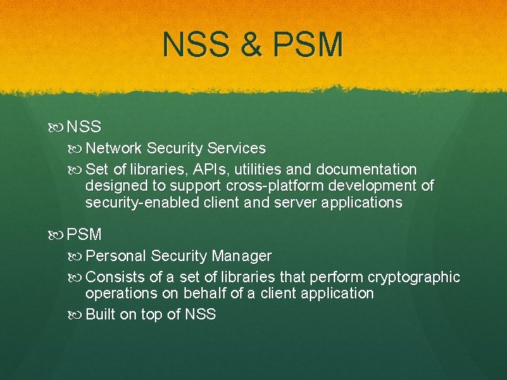 NSS & PSM NSS Network Security Services Set of libraries, APIs, utilities and documentation NSS & PSM NSS Network Security Services Set of libraries, APIs, utilities and documentation