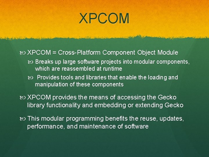 XPCOM = Cross-Platform Component Object Module Breaks up large software projects into modular components, XPCOM = Cross-Platform Component Object Module Breaks up large software projects into modular components,