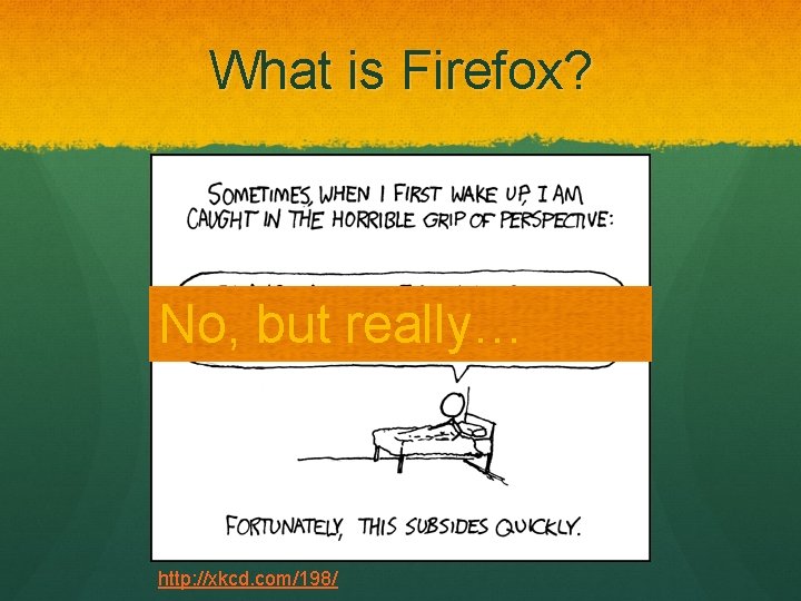 What is Firefox? No, but really… http: //xkcd. com/198/  What is Firefox? No, but really… http: //xkcd. com/198/