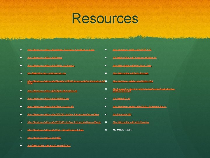 Resources https: //developer. mozilla. org/en/Mozilla_Application_Framework_in_Detail https: //developer. mozilla. org/en/NSS_FAQ https: //developer. mozilla. org/en/Necko http: Resources https: //developer. mozilla. org/en/Mozilla_Application_Framework_in_Detail https: //developer. mozilla. org/en/NSS_FAQ https: //developer. mozilla. org/en/Necko http: