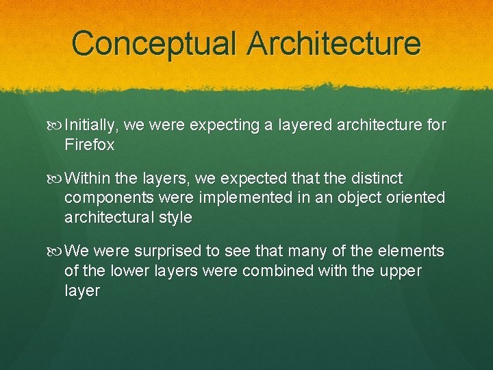 Conceptual Architecture Initially, we were expecting a layered architecture for Firefox Within the layers, Conceptual Architecture Initially, we were expecting a layered architecture for Firefox Within the layers,