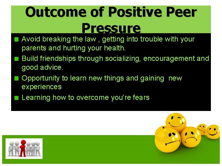 Outcome of Positive Peer Pressure Avoid breaking the law , getting into trouble with