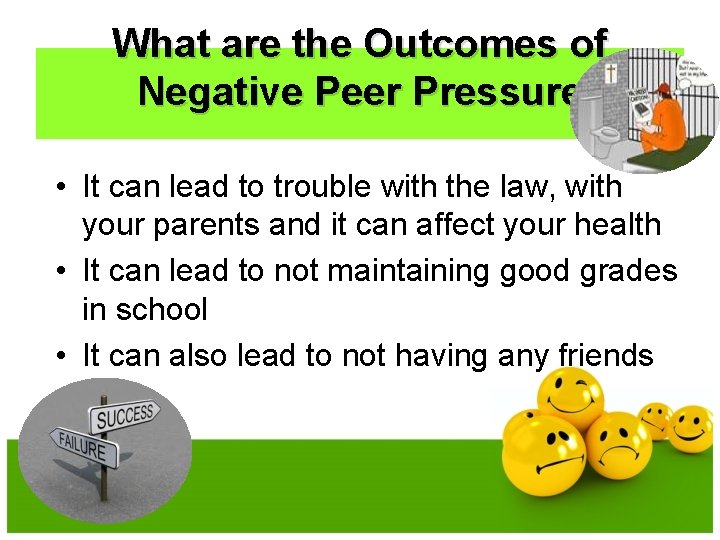 What are the Outcomes of Negative Peer Pressure • It can lead to trouble