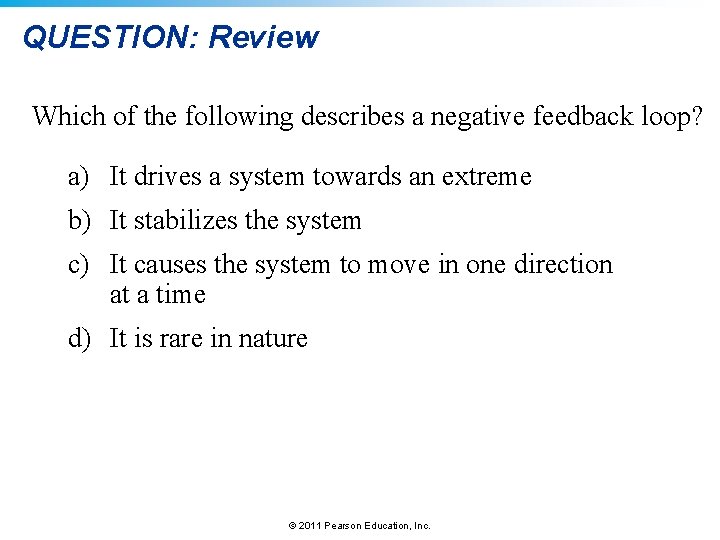 QUESTION: Review Which of the following describes a negative feedback loop? a) It drives