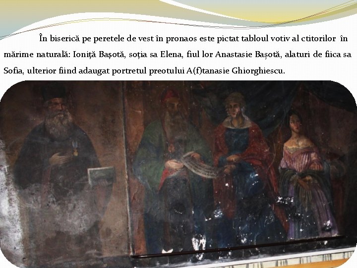 În biserică pe peretele de vest în pronaos este pictat tabloul votiv al ctitorilor