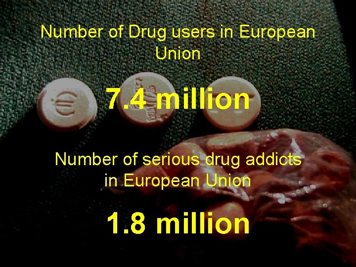 Number of Drug users in European Union 7. 4 million Number of serious drug