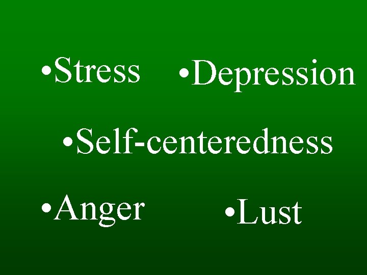  • Stress • Depression • Self-centeredness • Anger • Lust 