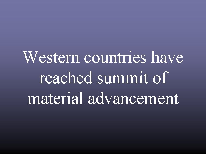 Western countries have reached summit of material advancement 