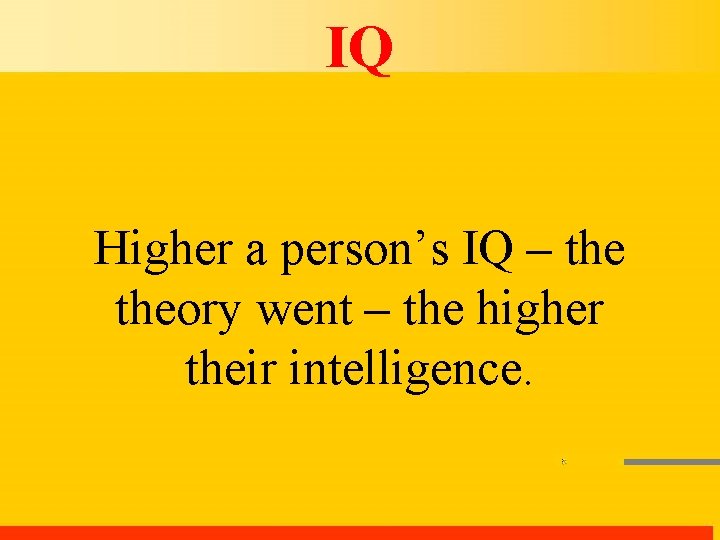 IQ Higher a person’s IQ – theory went – the higher their intelligence. 