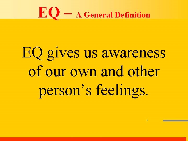 EQ – A General Definition EQ gives us awareness of our own and other