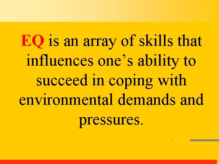 EQ is an array of skills that influences one’s ability to succeed in coping