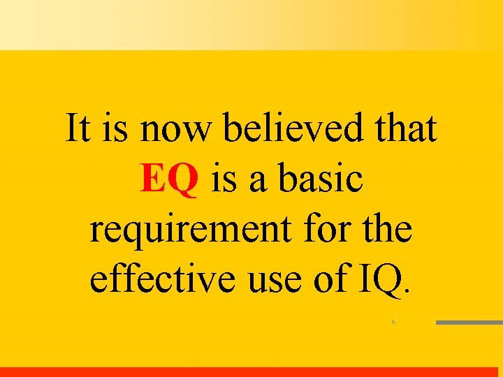 It is now believed that EQ is a basic requirement for the effective use