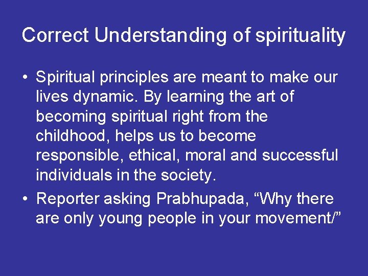 Correct Understanding of spirituality • Spiritual principles are meant to make our lives dynamic.