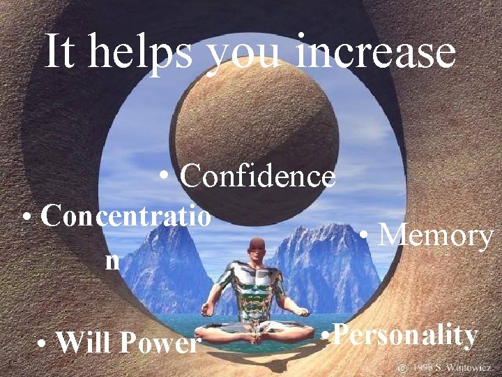 It helps you increase • Confidence • Concentratio n • Will Power • Memory